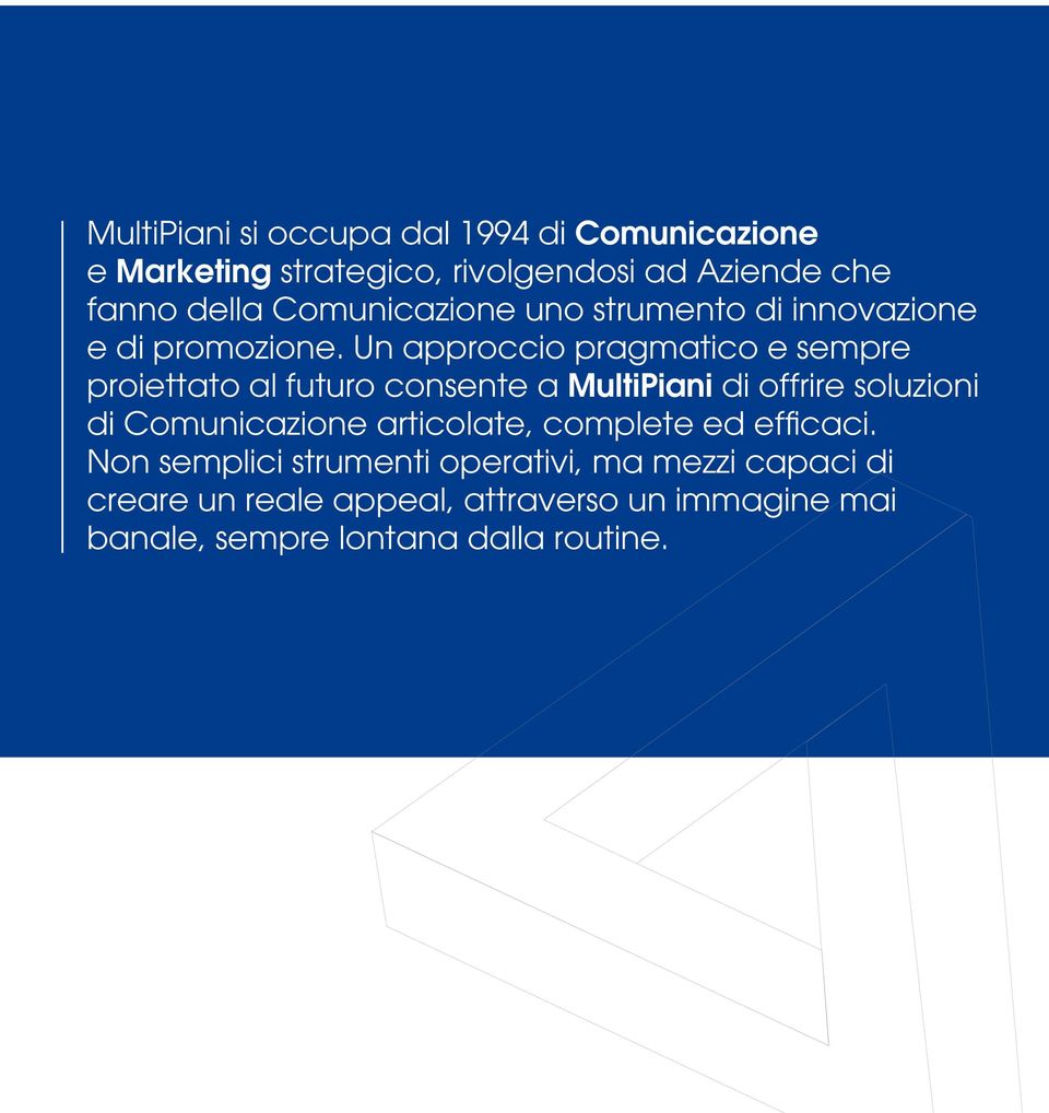 Un approccio pragmatico e sempre proiettato al futuro consente a MultiPiani di offrire soluzioni di Comunicazione