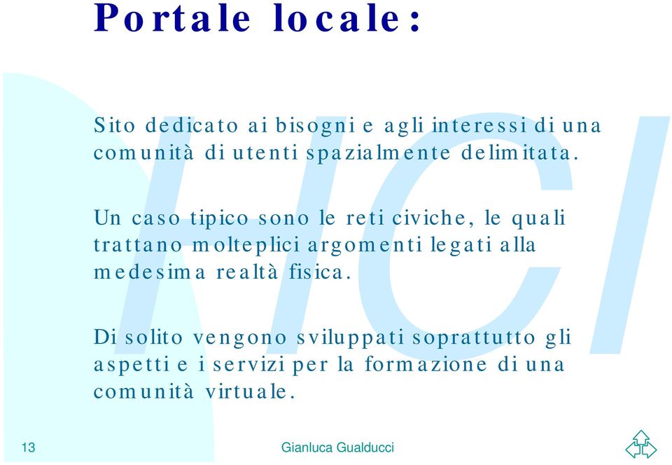 Un caso tipico sono le reti civiche, le quali trattano molteplici argomenti legati