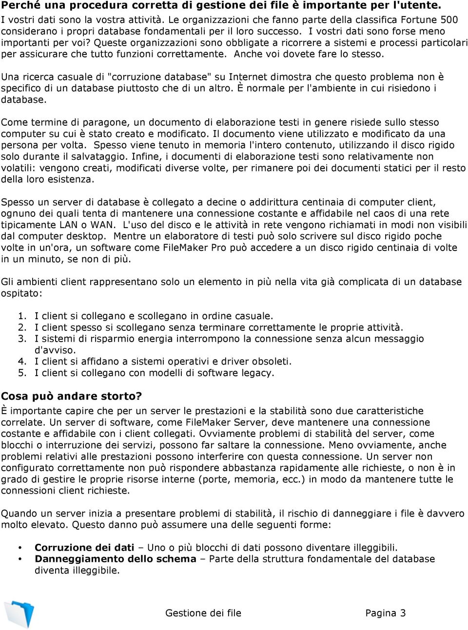 Queste organizzazioni sono obbligate a ricorrere a sistemi e processi particolari per assicurare che tutto funzioni correttamente. Anche voi dovete fare lo stesso.