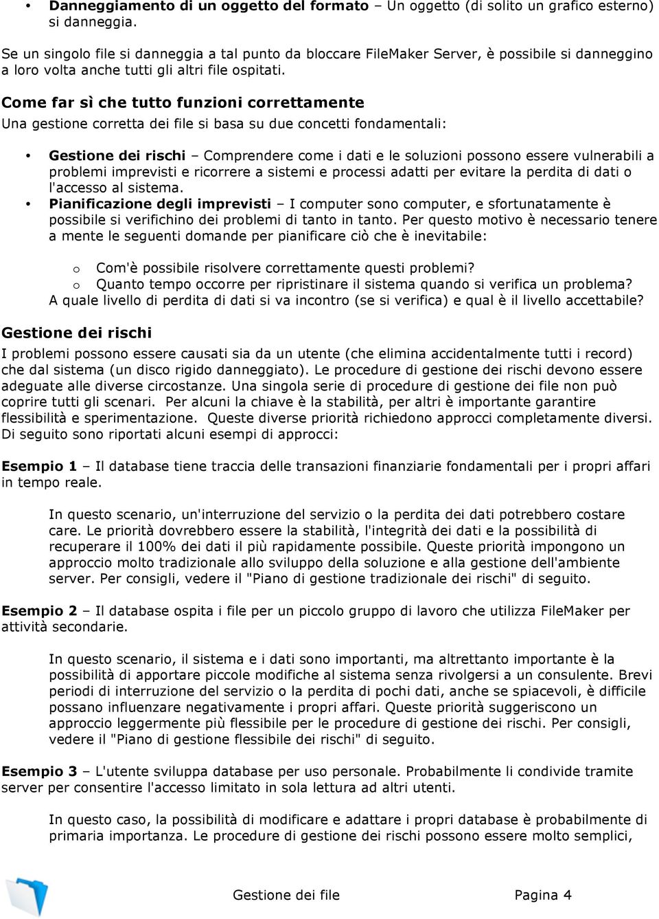 Come far sì che tutto funzioni correttamente Una gestione corretta dei file si basa su due concetti fondamentali: Gestione dei rischi Comprendere come i dati e le soluzioni possono essere vulnerabili