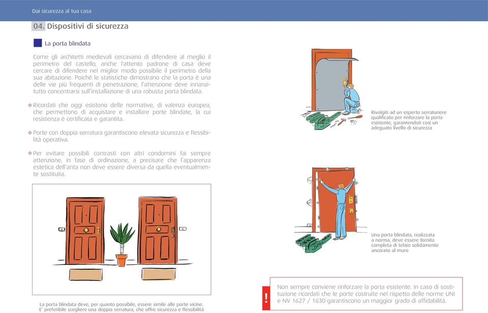 Poiché le statistiche dimostrano che la porta è una delle vie più frequenti di penetrazione, l attenzione deve innanzitutto concentrarsi sull installazione di una robusta porta blindata.