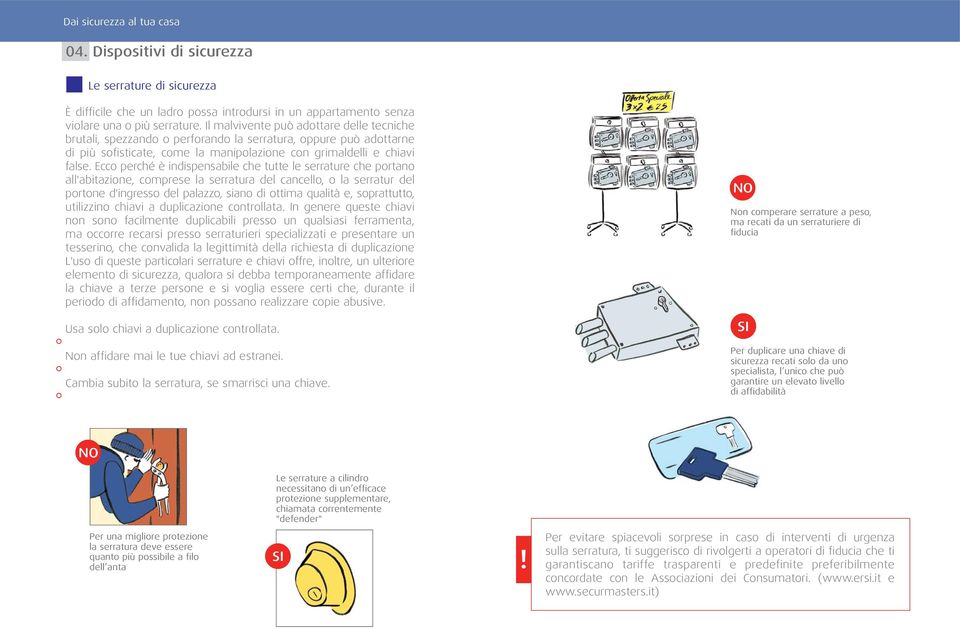 Ecco perché è indispensabile che tutte le serrature che portano all'abitazione, comprese la serratura del cancello, o la serratur del portone d'ingresso del palazzo, siano di ottima qualità e,