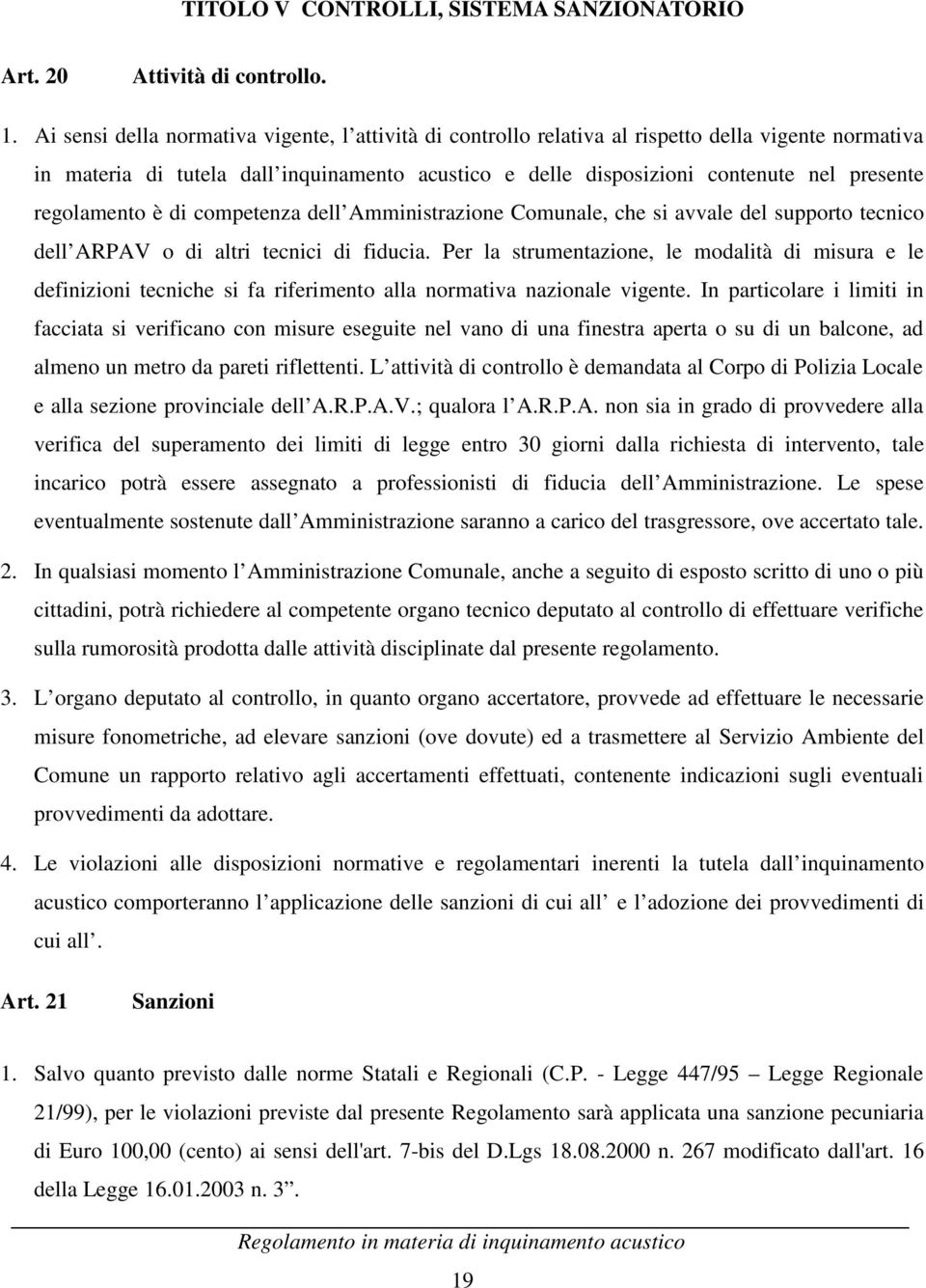 regolamento è di competenza dell Amministrazione Comunale, che si avvale del supporto tecnico dell ARPAV o di altri tecnici di fiducia.