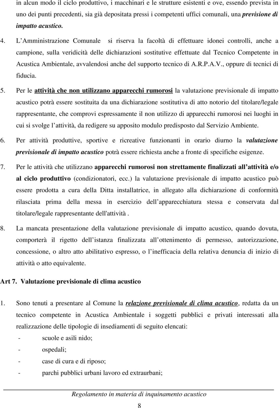 L Amministrazione Comunale si riserva la facoltà di effettuare idonei controlli, anche a campione, sulla veridicità delle dichiarazioni sostitutive effettuate dal Tecnico Competente in Acustica