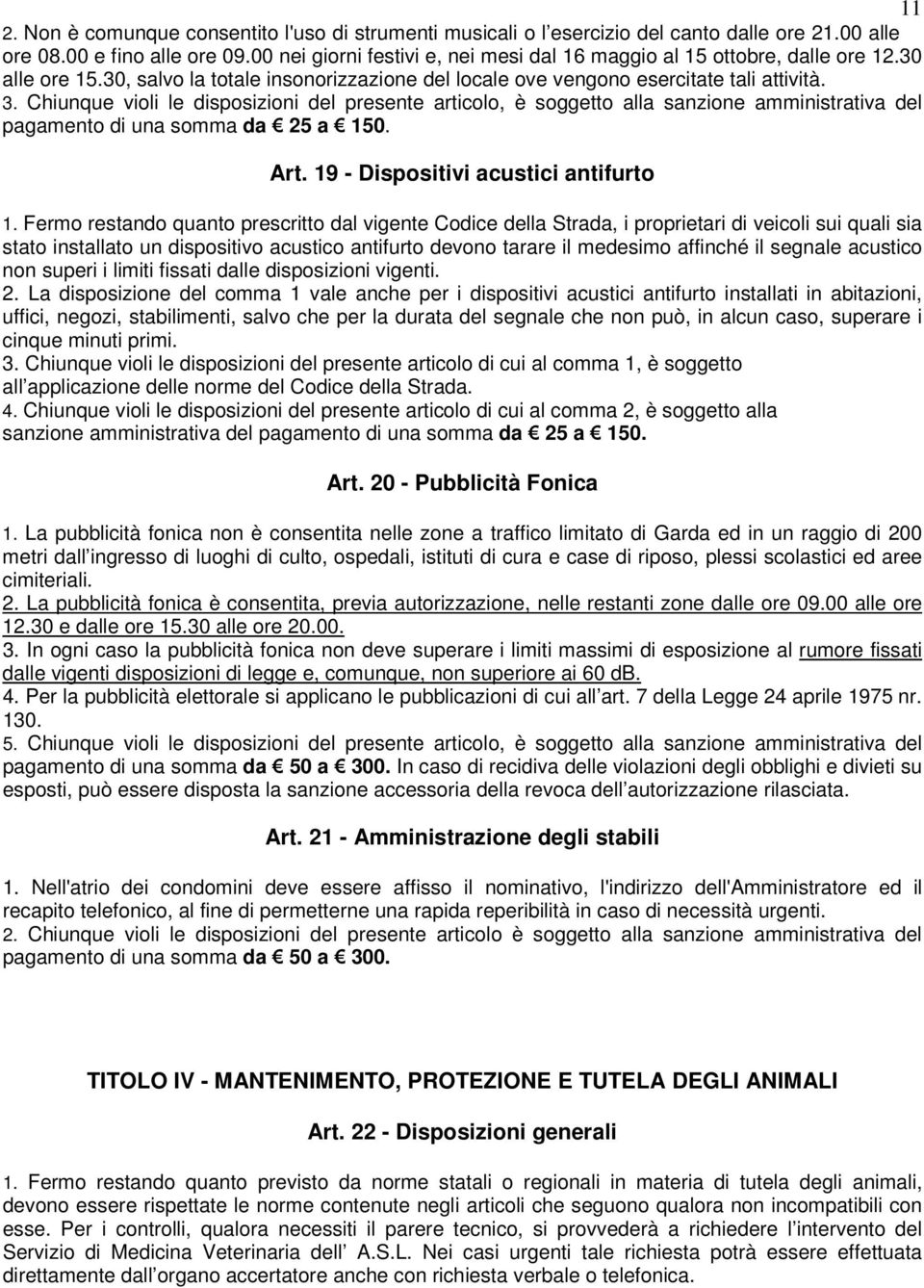 Chiunque violi le disposizioni del presente articolo, è soggetto alla sanzione amministrativa del pagamento di una somma da 25 a 150. Art. 19 - Dispositivi acustici antifurto 1.