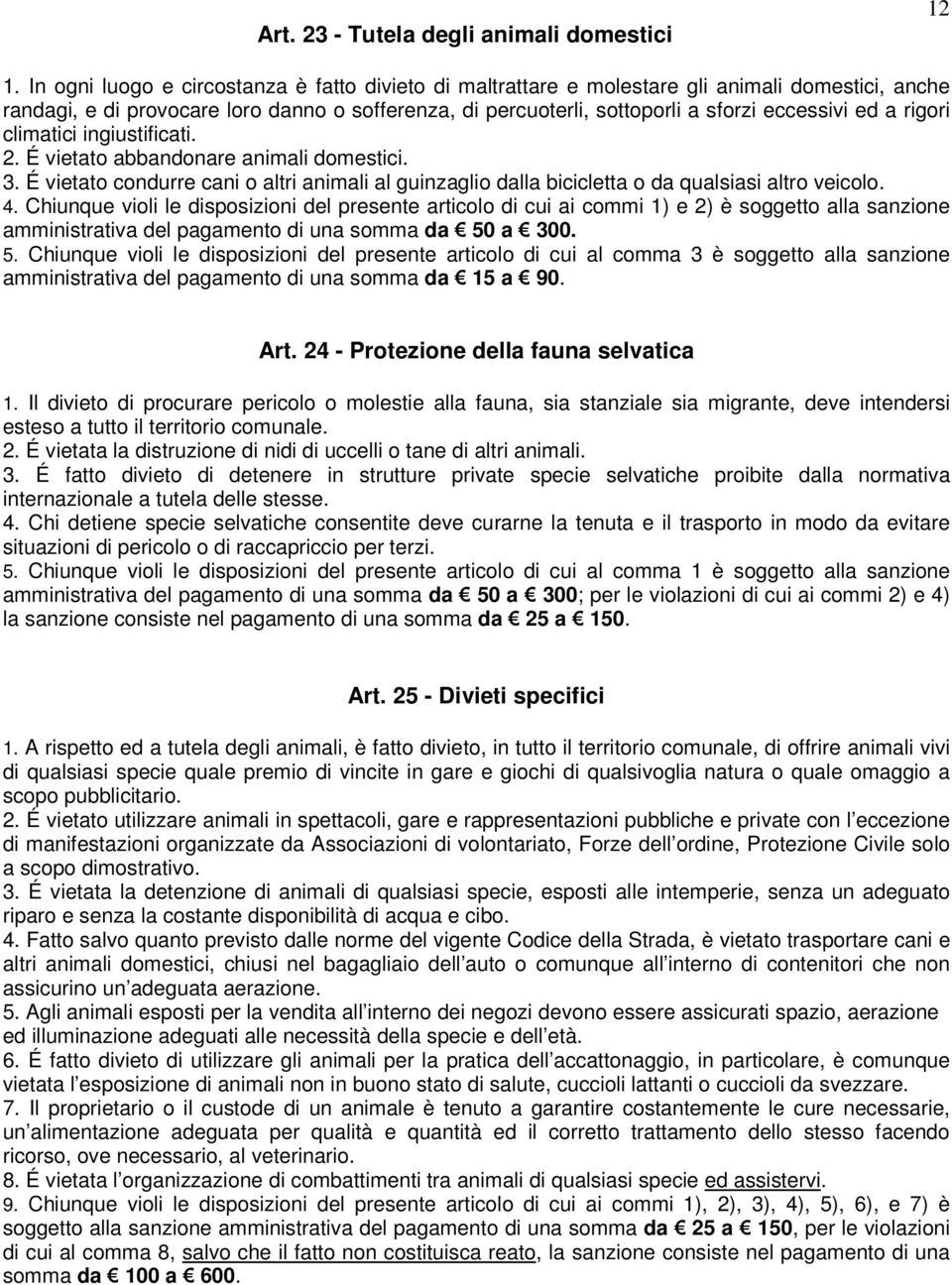 rigori climatici ingiustificati. 2. É vietato abbandonare animali domestici. 3. É vietato condurre cani o altri animali al guinzaglio dalla bicicletta o da qualsiasi altro veicolo. 4.