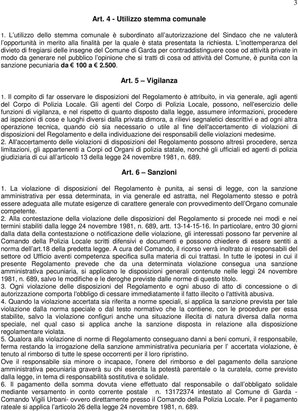 L inottemperanza del divieto di fregiarsi delle insegne del Comune di Garda per contraddistinguere cose od attività private in modo da generare nel pubblico l opinione che si tratti di cosa od