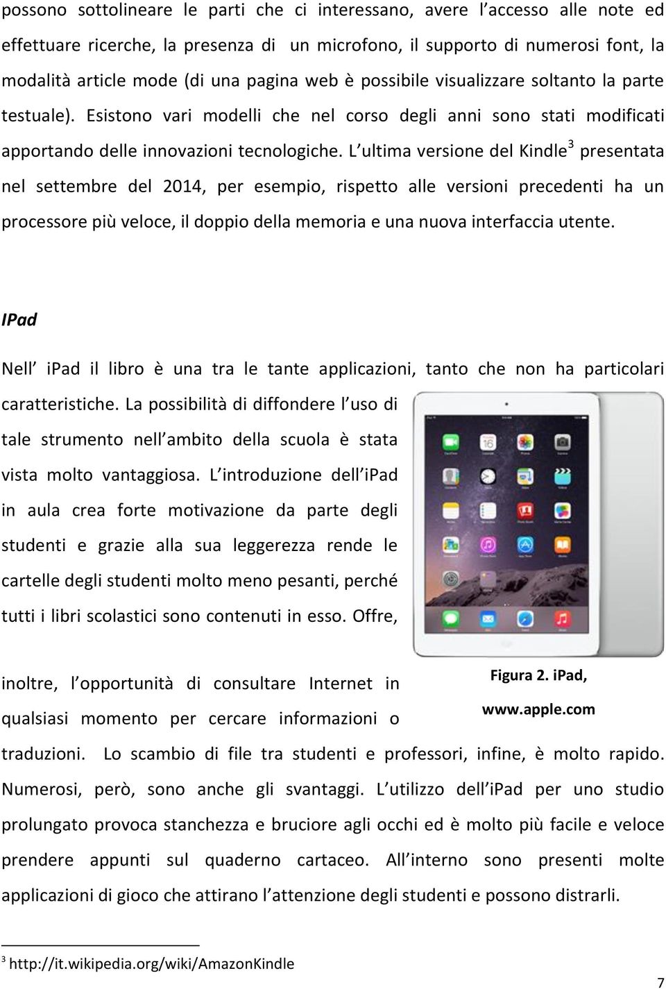 L ultima versione del Kindle 3 presentata nel settembre del 2014, per esempio, rispetto alle versioni precedenti ha un processore più veloce, il doppio della memoria e una nuova interfaccia utente.