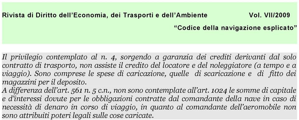 viaggio). Sono comprese le spese di caricazione, quelle di scaricazione e di fitto dei magazzini per il deposito. A differenza dell art. 561 n. 5 c.n., non sono contemplate all art.