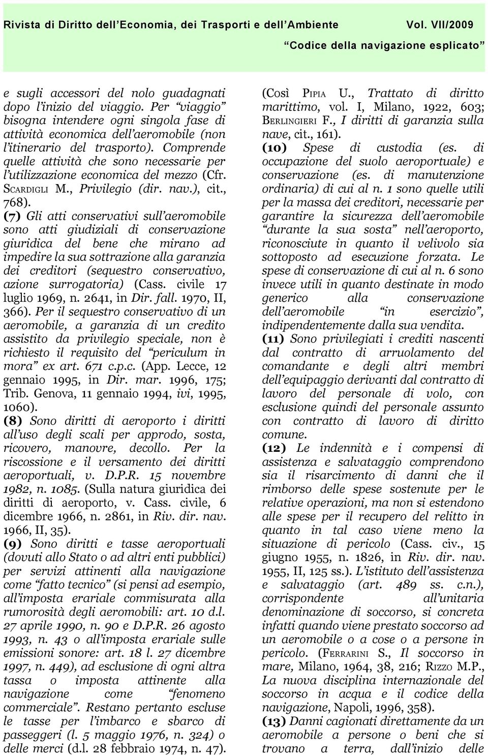 (7) Gli atti conservativi sull aeromobile sono atti giudiziali di conservazione giuridica del bene che mirano ad impedire la sua sottrazione alla garanzia dei creditori (sequestro conservativo,