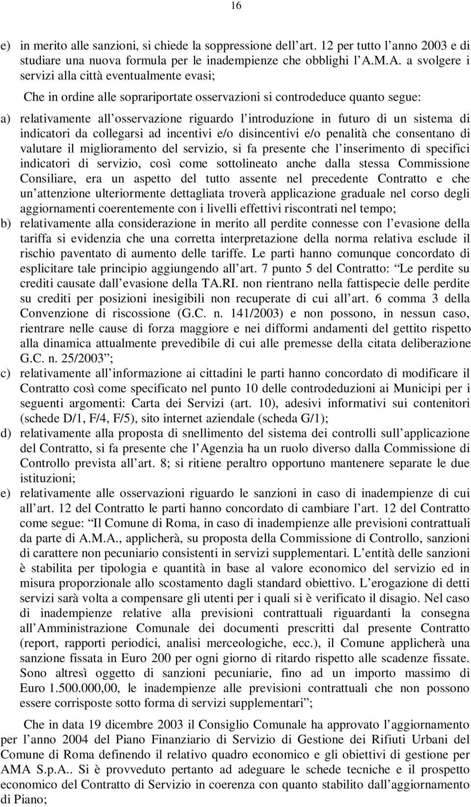 futuro di un sistema di indicatori da collegarsi ad incentivi e/o disincentivi e/o penalità che consentano di valutare il miglioramento del servizio, si fa presente che l inserimento di specifici