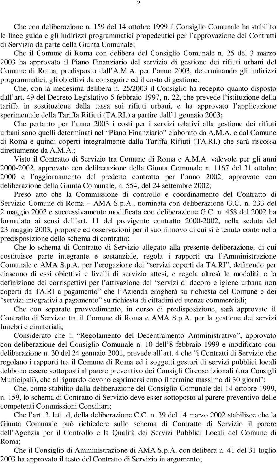 il Comune di Roma con delibera del Consiglio Comunale n. 25 del 3 marzo 2003 ha approvato il Piano Finanziario del servizio di gestione dei rifiuti urbani del Comune di Roma, predisposto dall A.