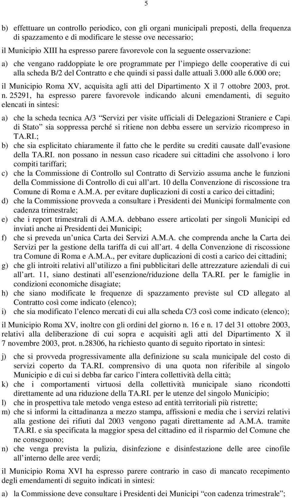 000 ore; il Municipio Roma XV, acquisita agli atti del Dipartimento X il 7 ottobre 2003, prot. n.