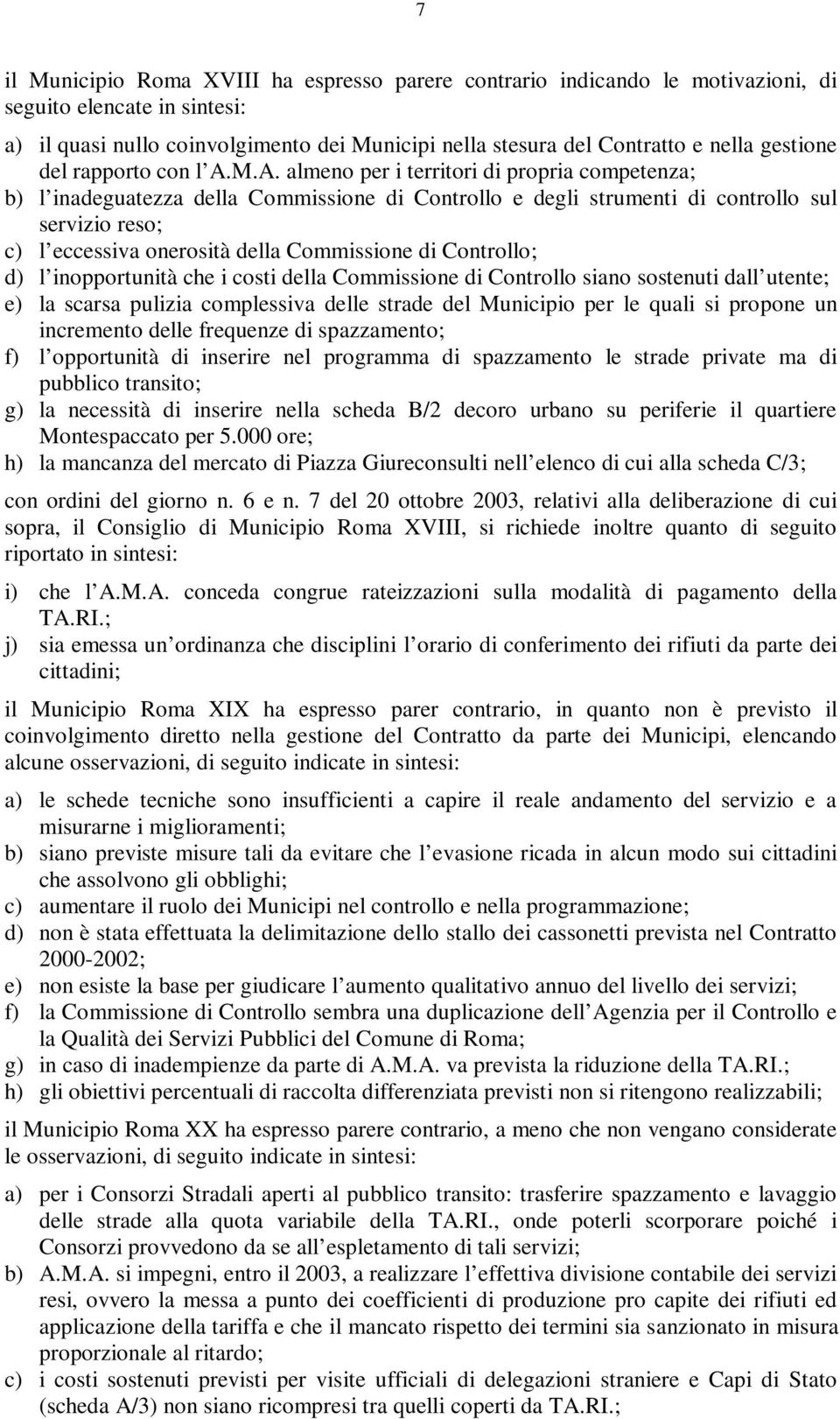 M.A. almeno per i territori di propria competenza; b) l inadeguatezza della Commissione di Controllo e degli strumenti di controllo sul servizio reso; c) l eccessiva onerosità della Commissione di