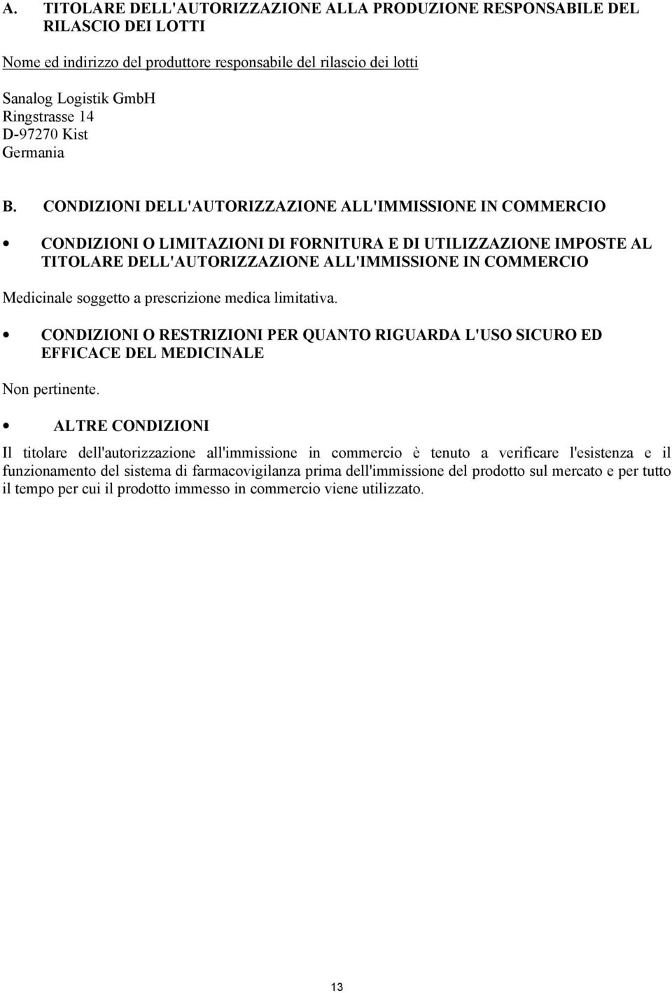 CONDIZIONI DELL'AUTORIZZAZIONE ALL'IMMISSIONE IN COMMERCIO CONDIZIONI O LIMITAZIONI DI FORNITURA E DI UTILIZZAZIONE IMPOSTE AL TITOLARE DELL'AUTORIZZAZIONE ALL'IMMISSIONE IN COMMERCIO Medicinale