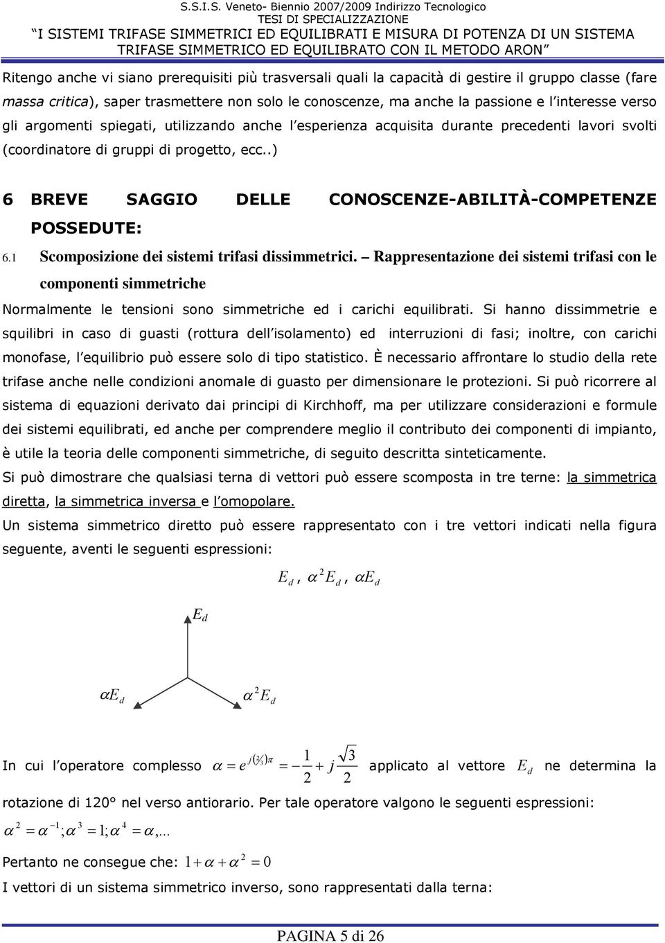 Rappresentazione dei sistemi trifasi con le componenti simmetriche 6)6 7 7 766, ), D9=),) 7766 7D9=)7 9)7A 9)17 )6 C9 +)7>? ), 6 +)7?