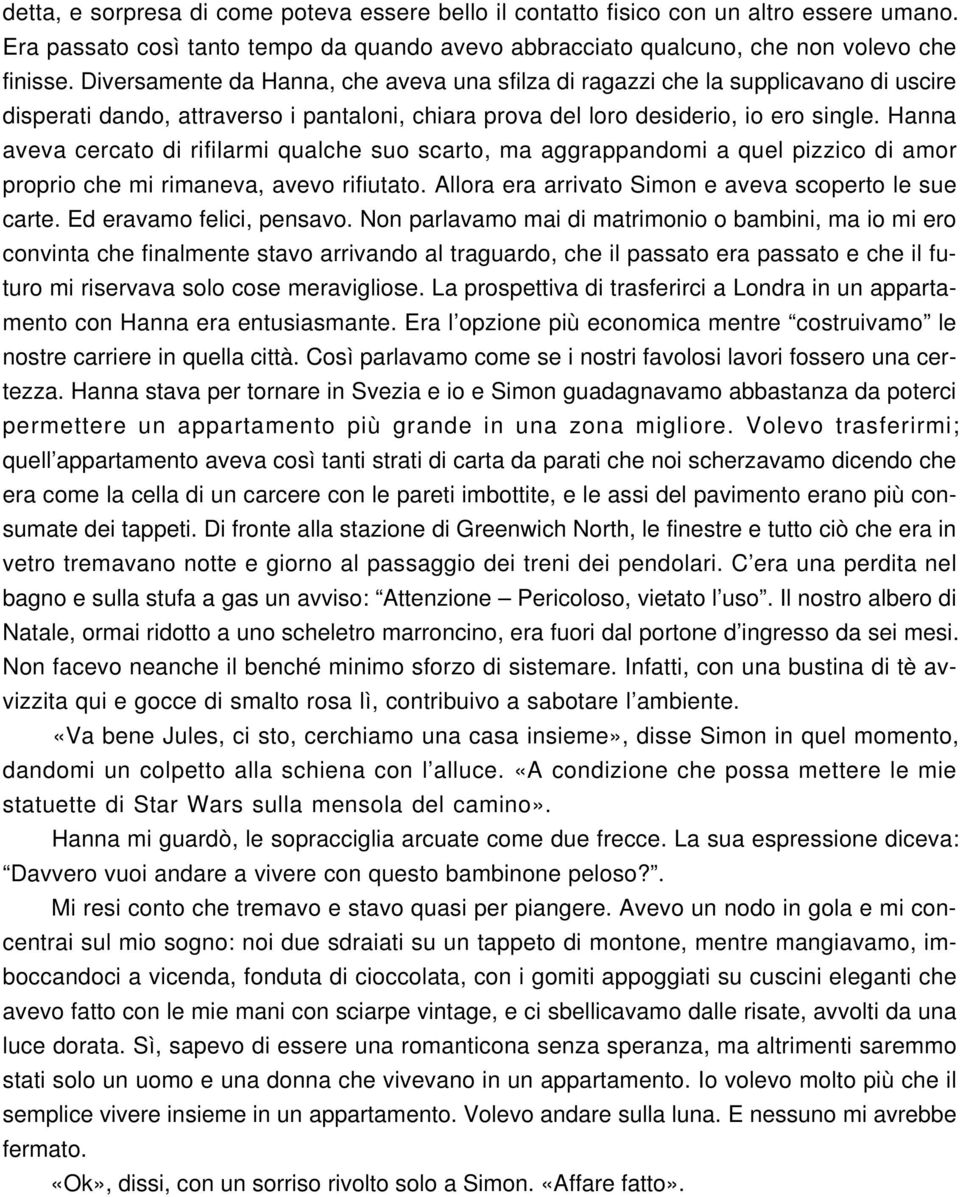 Hanna aveva cercato di rifilarmi qualche suo scarto, ma aggrappandomi a quel pizzico di amor proprio che mi rimaneva, avevo rifiutato. Allora era arrivato Simon e aveva scoperto le sue carte.