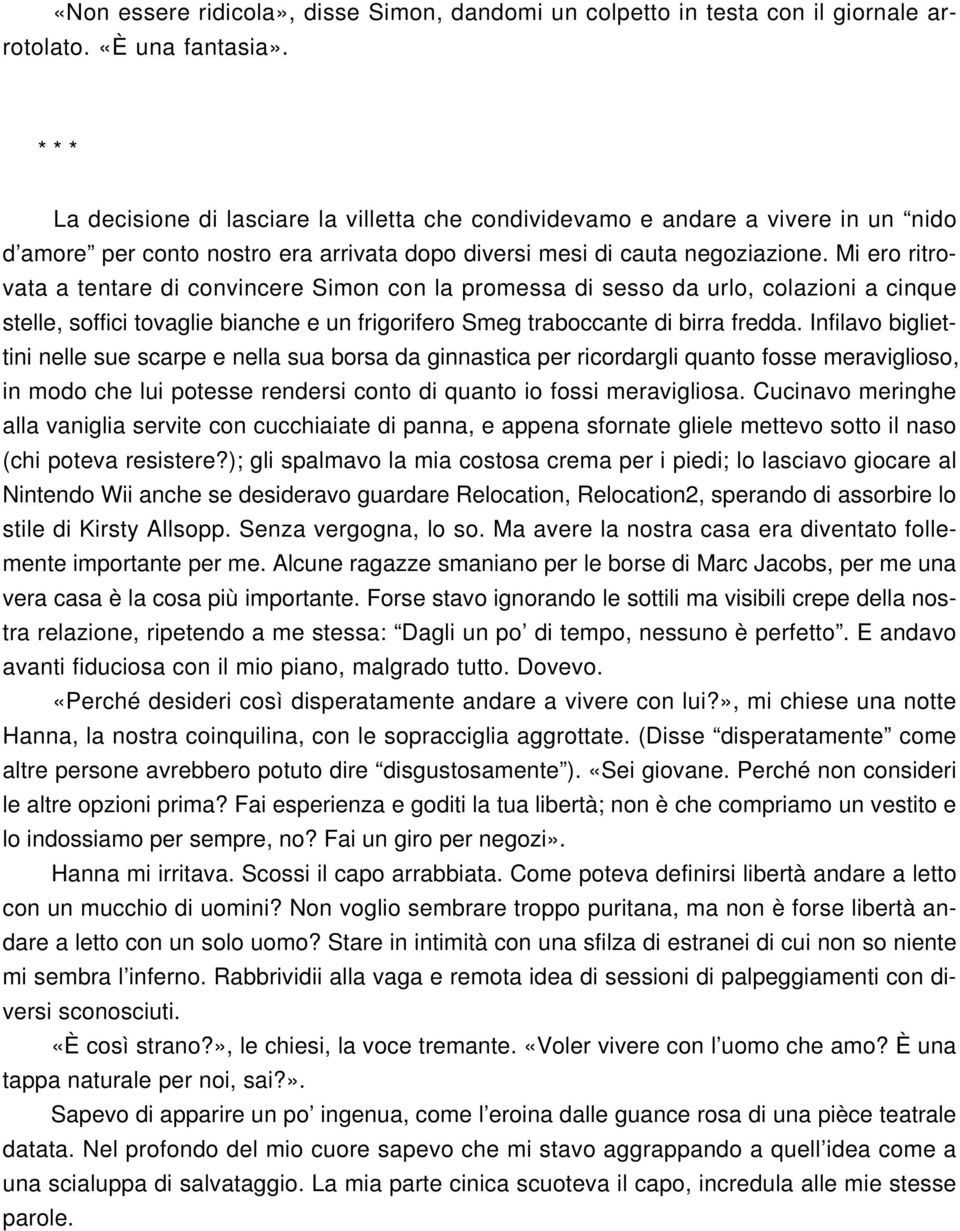 Mi ero ritrovata a tentare di convincere Simon con la promessa di sesso da urlo, colazioni a cinque stelle, soffici tovaglie bianche e un frigorifero Smeg traboccante di birra fredda.