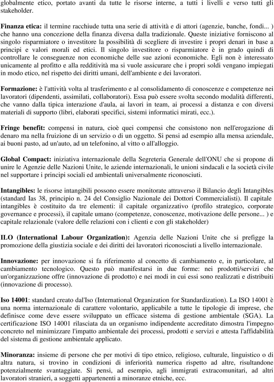 Queste iniziative forniscono al singolo risparmiatore o investitore la possibilità di scegliere di investire i propri denari in base a principi e valori morali ed etici.