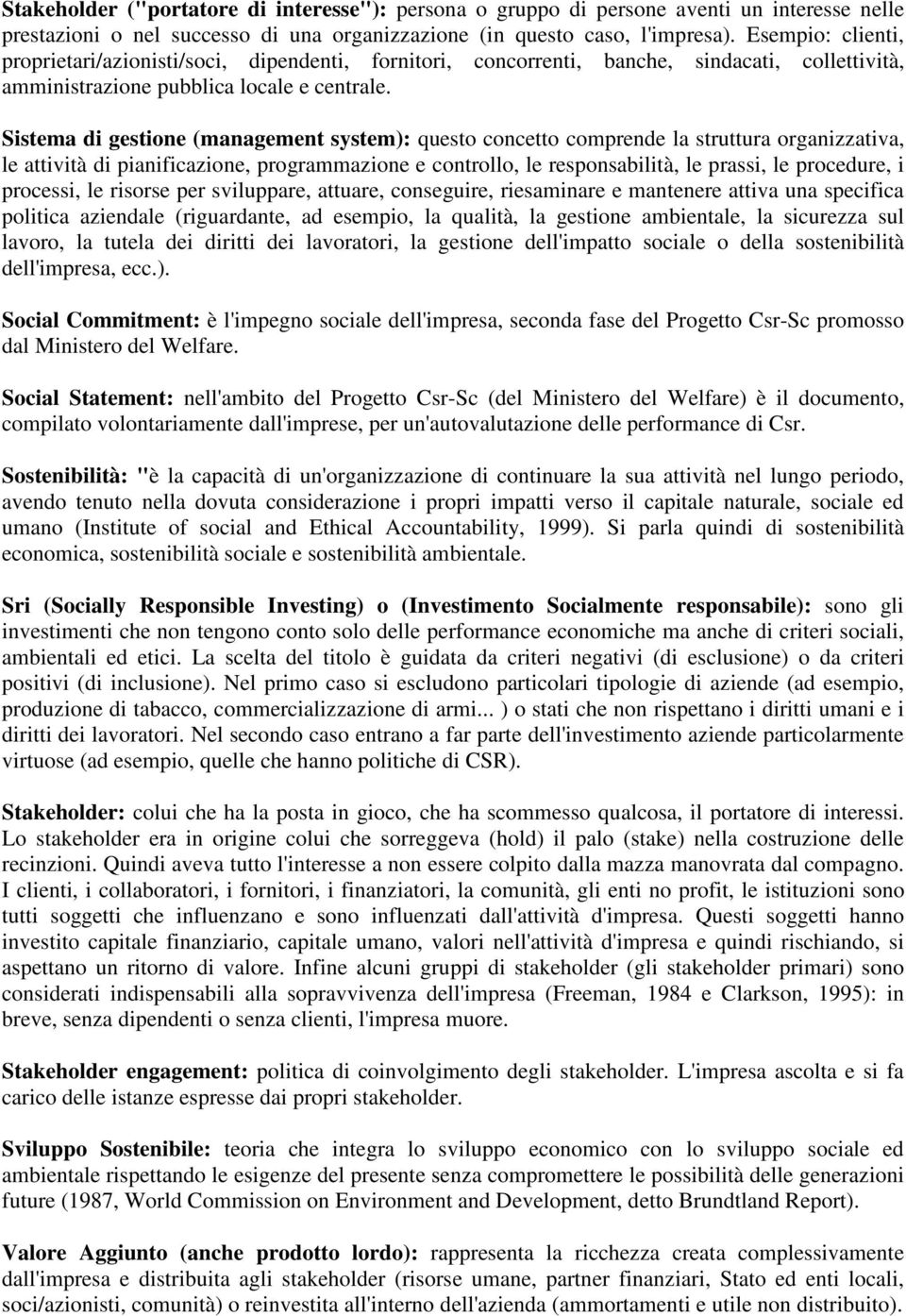 Sistema di gestione (management system): questo concetto comprende la struttura organizzativa, le attività di pianificazione, programmazione e controllo, le responsabilità, le prassi, le procedure, i