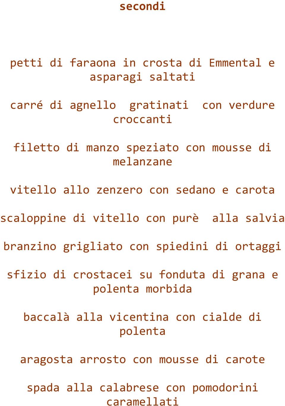 purè alla salvia branzino grigliato con spiedini di ortaggi sfizio di crostacei su fonduta di grana e polenta morbida