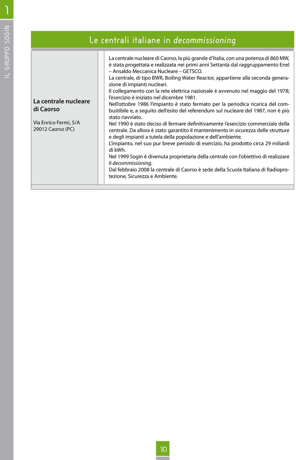 La centrale, di tipo BWR, Boiling Water Reactor, appartiene alla seconda generazione di impianti nucleari.