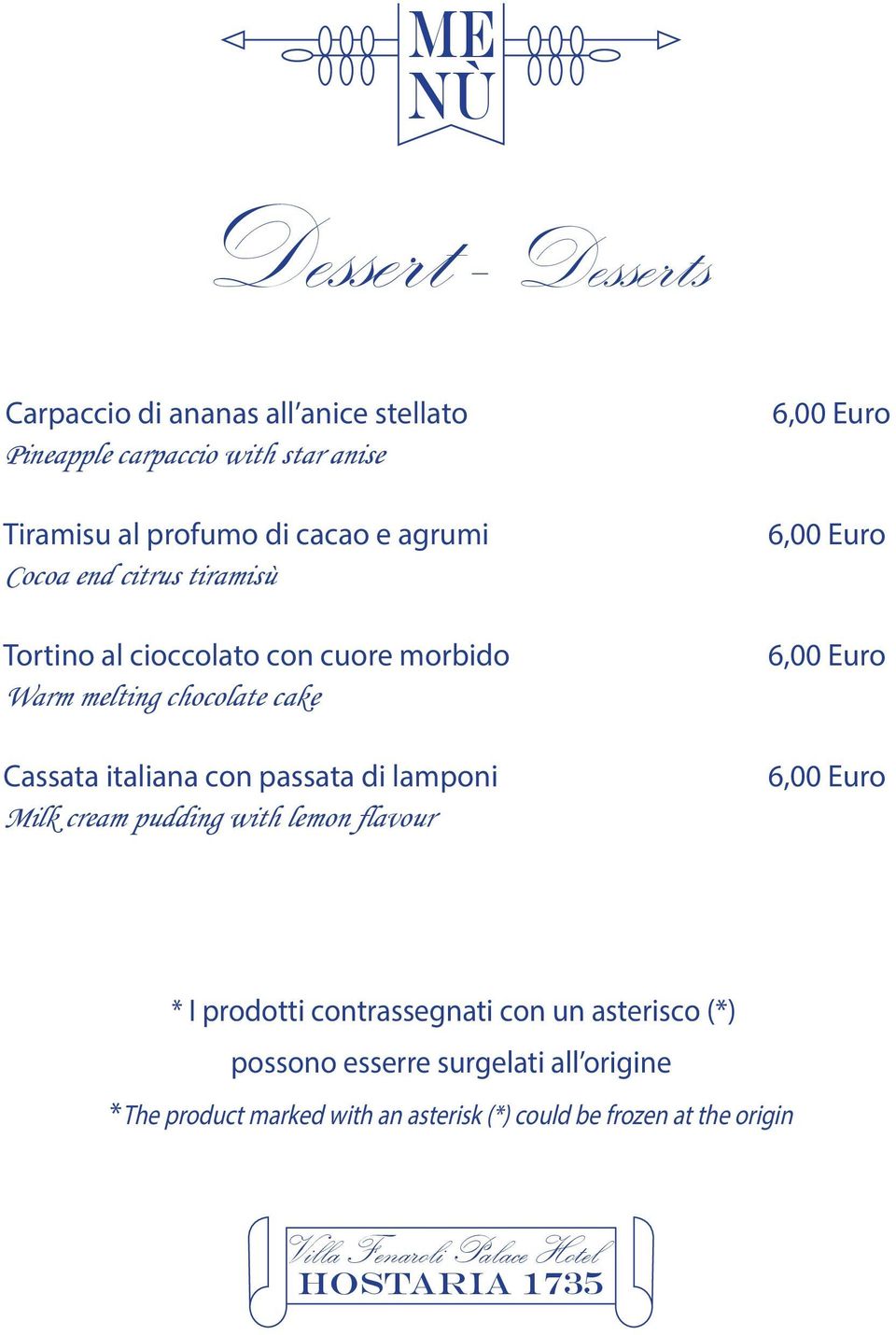 passata di lamponi Milk cream pudding with lemon flavour 6,00 Euro 6,00 Euro 6,00 Euro 6,00 Euro * I prodotti contrassegnati