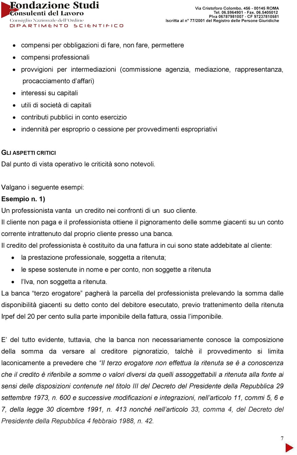 criticità sono notevoli. Valgano i seguente esempi: Esempio n. 1) Un professionista vanta un credito nei confronti di un suo cliente.