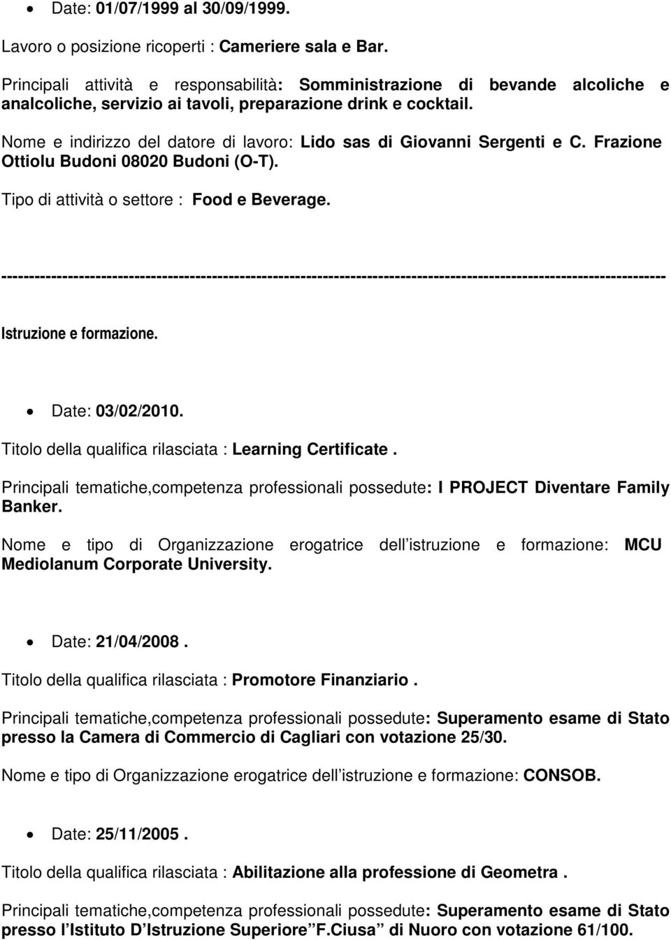 Titolo della qualifica rilasciata : Learning Certificate. Principali tematiche,competenza professionali possedute: I PROJECT Diventare Family Banker.