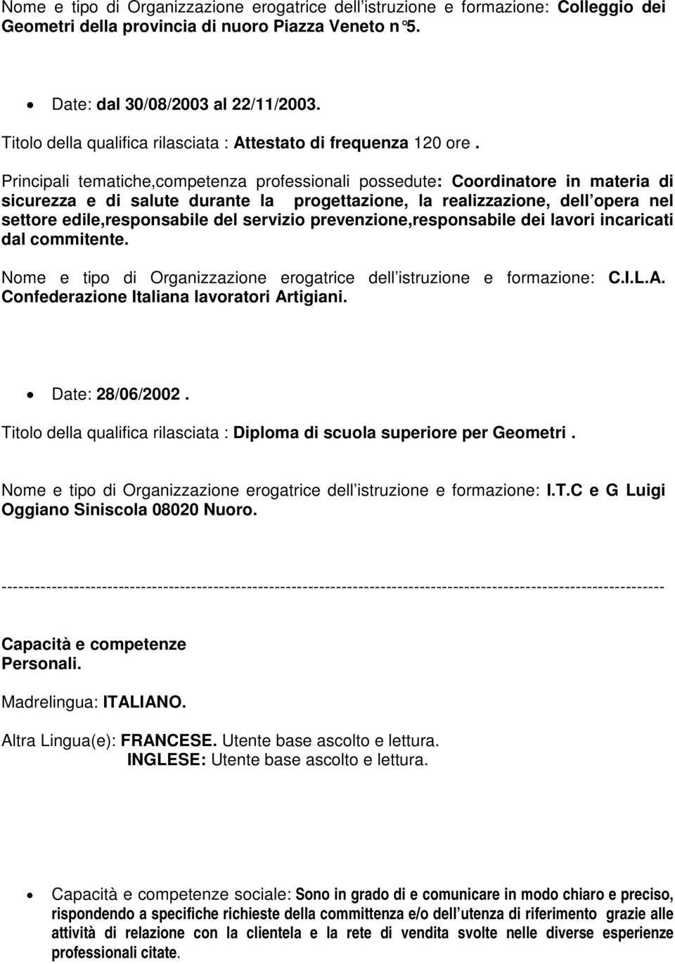 Principali tematiche,competenza professionali possedute: Coordinatore in materia di sicurezza e di salute durante la progettazione, la realizzazione, dell opera nel settore edile,responsabile del