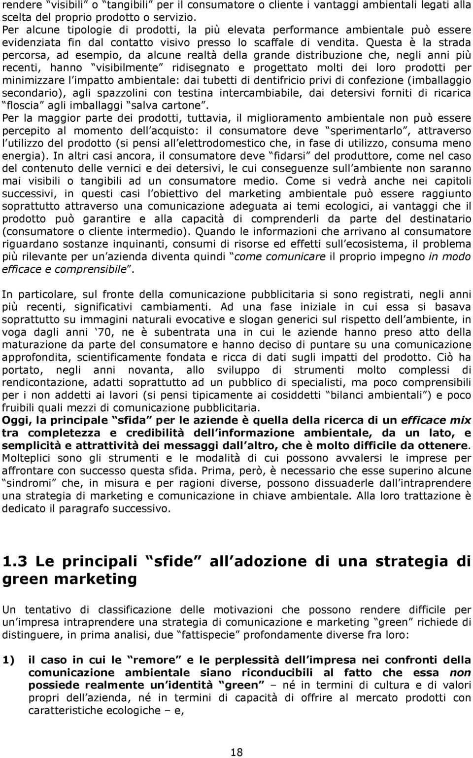 Questa è la strada percorsa, ad esempio, da alcune realtà della grande distribuzione che, negli anni più recenti, hanno visibilmente ridisegnato e progettato molti dei loro prodotti per minimizzare l