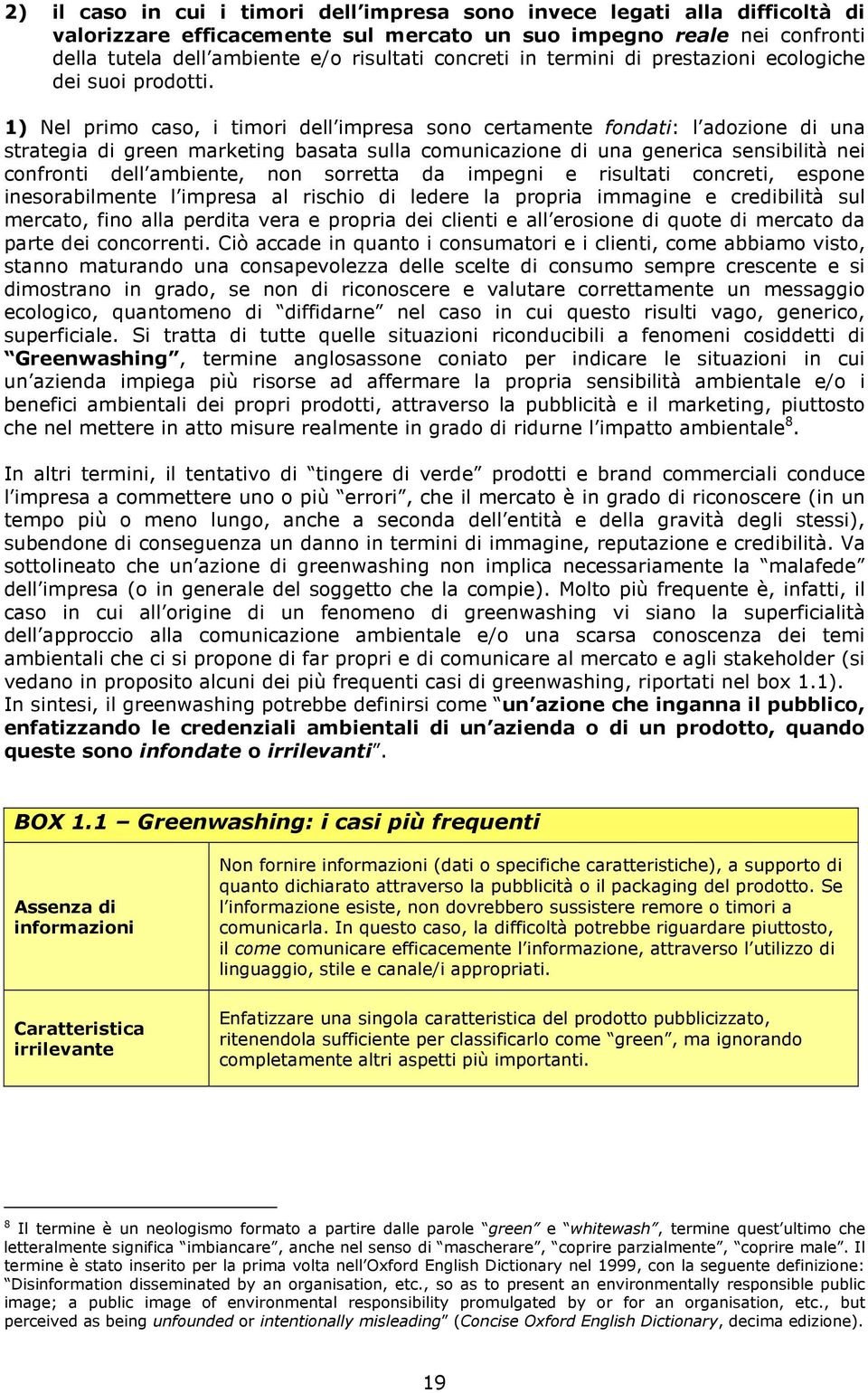 1) Nel primo caso, i timori dell impresa sono certamente fondati: l adozione di una strategia di green marketing basata sulla comunicazione di una generica sensibilità nei confronti dell ambiente,