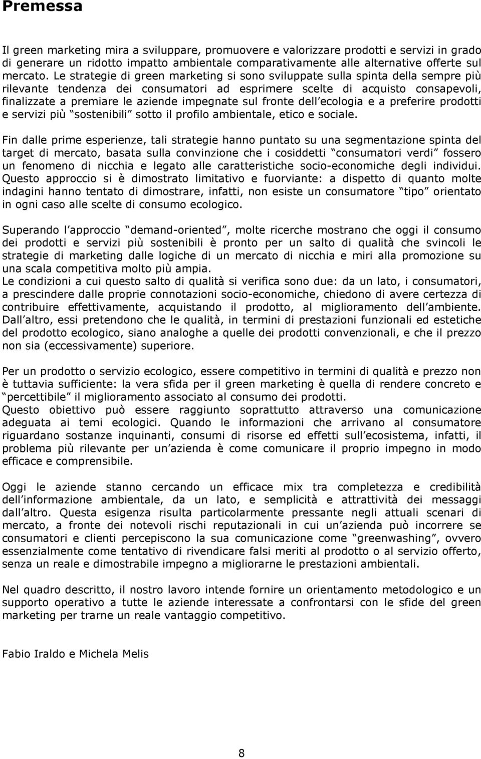 impegnate sul fronte dell ecologia e a preferire prodotti e servizi più sostenibili sotto il profilo ambientale, etico e sociale.