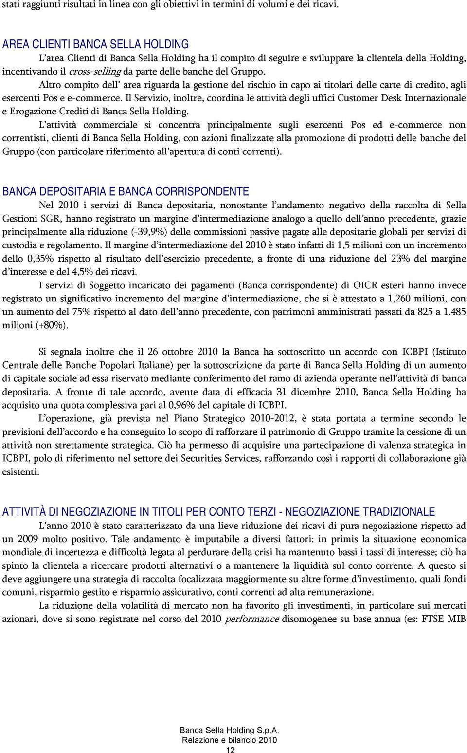 Altro compito dell area riguarda la gestione del rischio in capo ai titolari delle carte di credito, agli esercenti Pos e e-commerce.