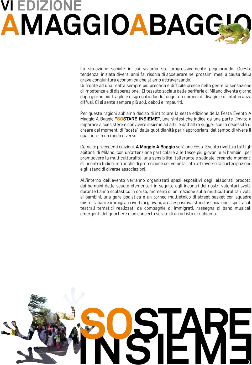 Di fronte ad una realtà sempre più precaria e difficile cresce nella gente la sensazione di impotenza e di disperazione.