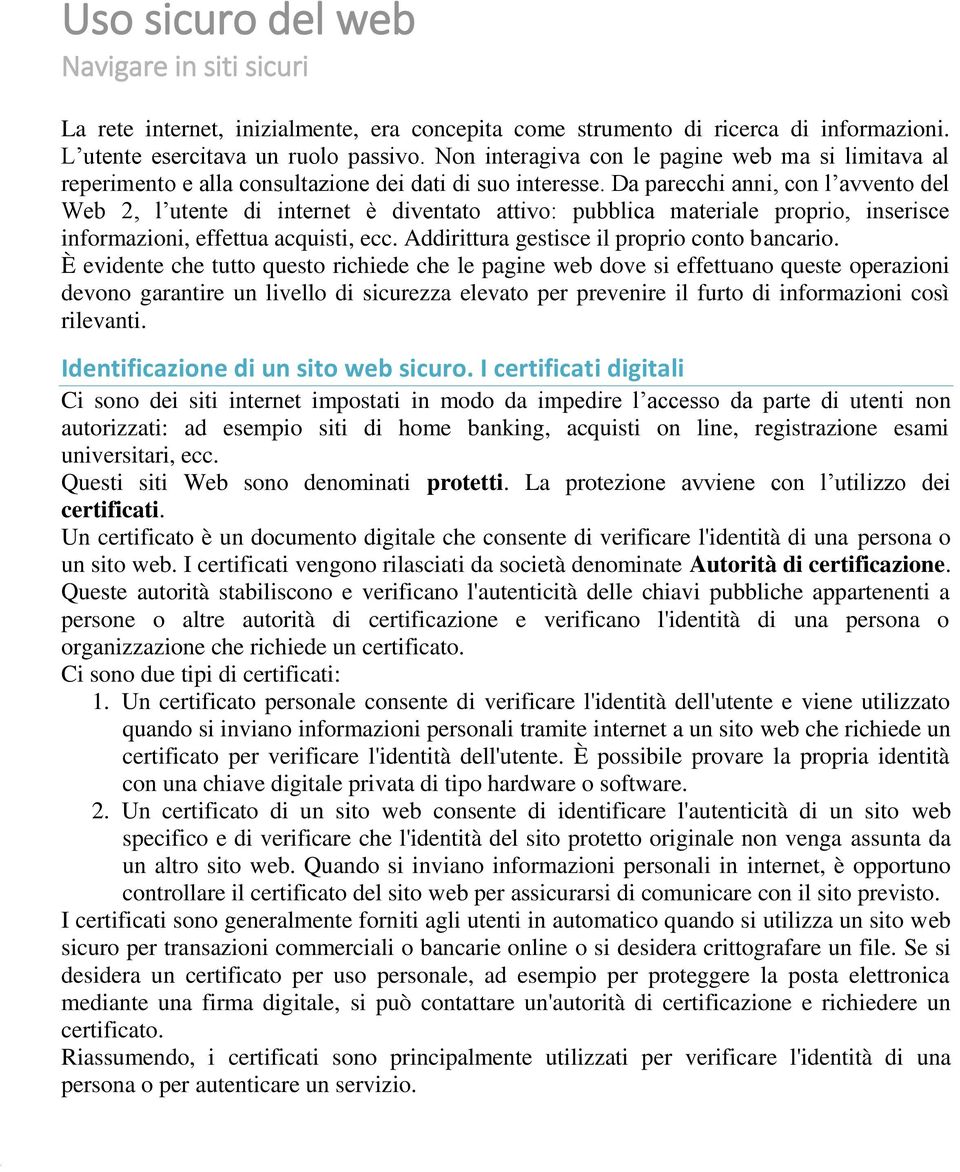 Da parecchi anni, con l avvento del Web 2, l utente di internet è diventato attivo: pubblica materiale proprio, inserisce informazioni, effettua acquisti, ecc.