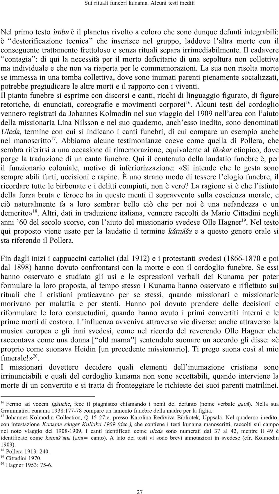 conseguente trattamento frettoloso e senza rituali separa irrimediabilmente.