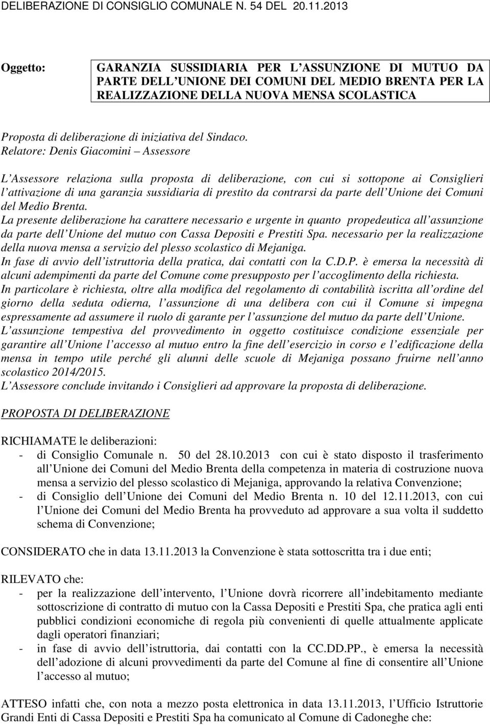 Relatore: Denis Giacomini Assessore L Assessore relaziona sulla proposta di deliberazione, con cui si sottopone ai Consiglieri l attivazione di una garanzia sussidiaria di prestito da contrarsi da