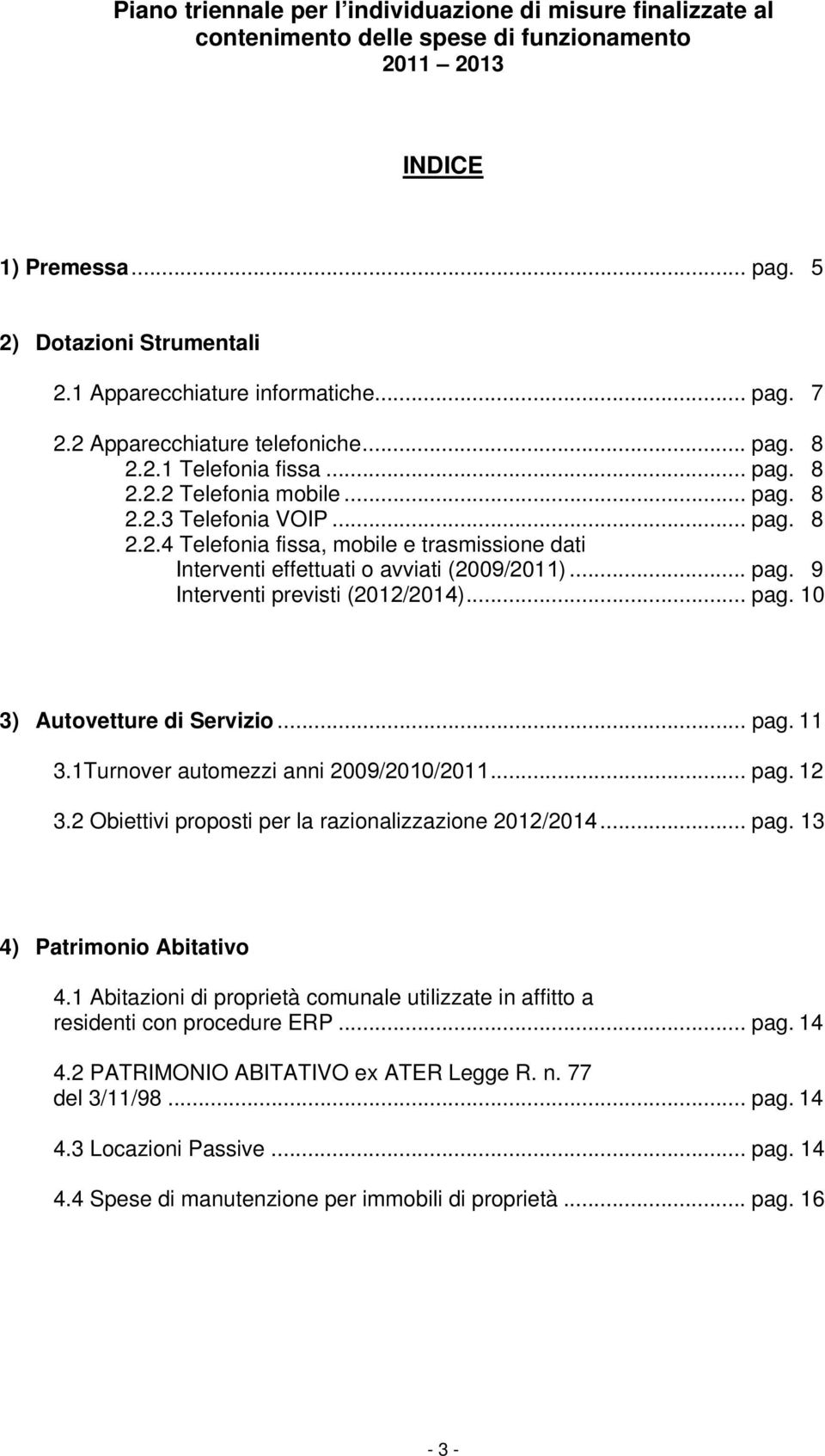 .. pag. 9 Interventi previsti (2012/2014)... pag. 10 3) Autovetture di Servizio... pag. 11 3.1Turnover automezzi anni 2009/2010/2011... pag. 12 3.