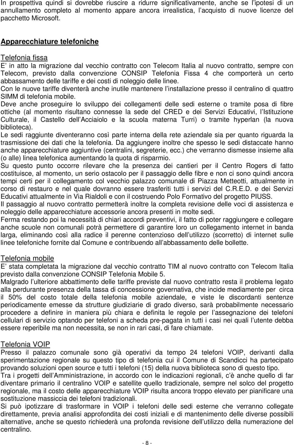 Apparecchiature telefoniche Telefonia fissa E in atto la migrazione dal vecchio contratto con Telecom Italia al nuovo contratto, sempre con Telecom, previsto dalla convenzione CONSIP Telefonia Fissa