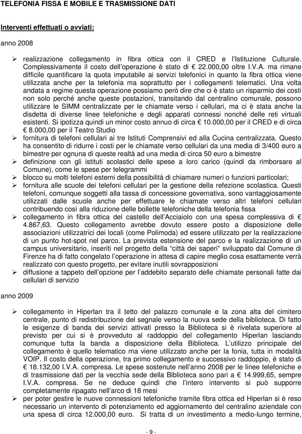 ma rimane difficile quantificare la quota imputabile ai servizi telefonici in quanto la fibra ottica viene utilizzata anche per la telefonia ma soprattutto per i collegamenti telematici.