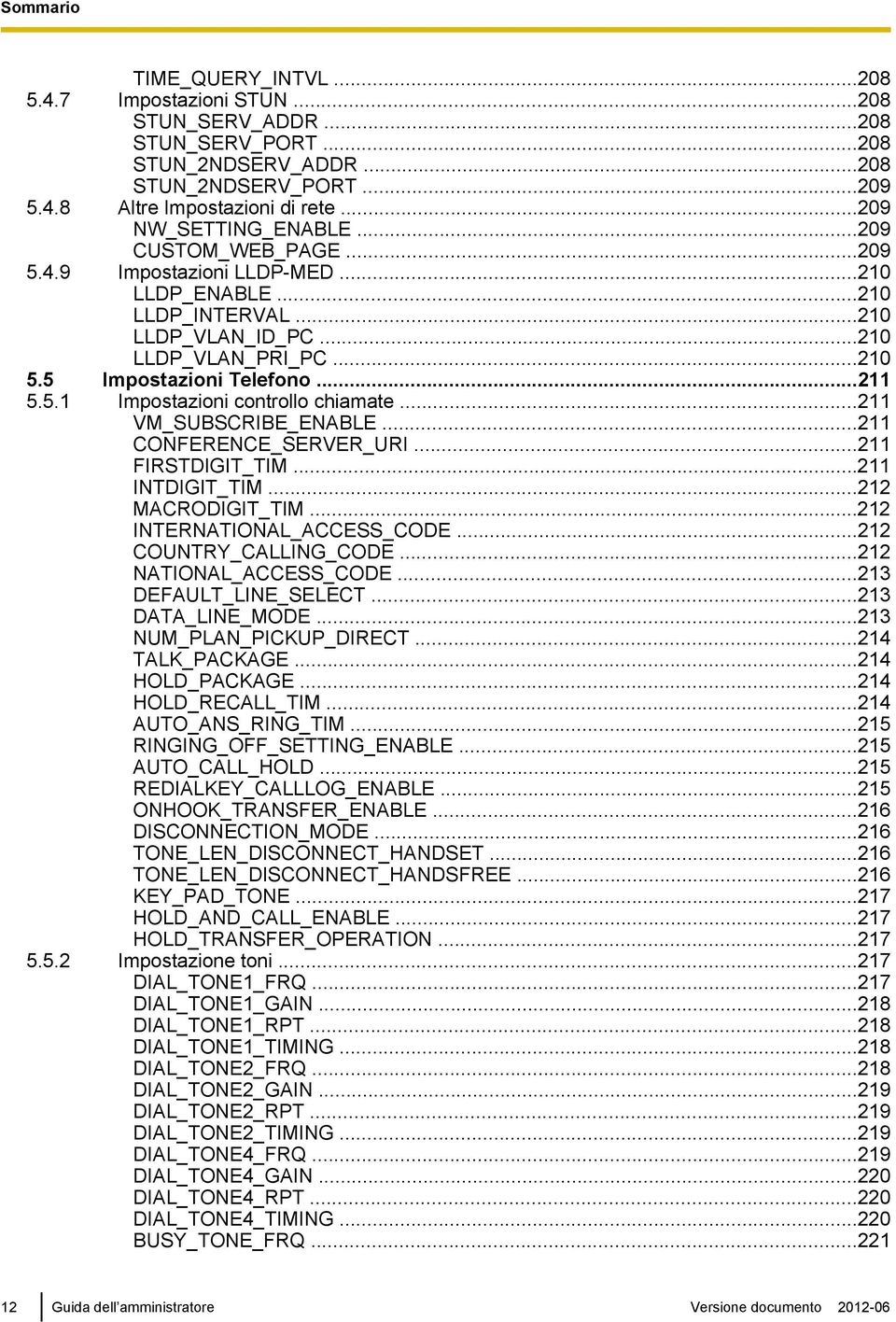 ..211 5.5.1 Impostazioni controllo chiamate...211 VM_SUBSCRIBE_ENABLE...211 CONFERENCE_SERVER_URI...211 FIRSTDIGIT_TIM...211 INTDIGIT_TIM...212 MACRODIGIT_TIM...212 INTERNATIONAL_ACCESS_CODE.