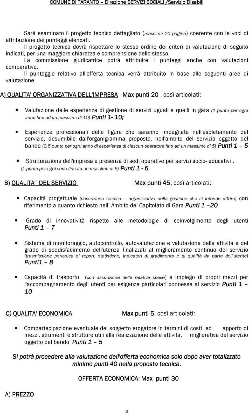 La commissione giudicatrice potrà attribuire i punteggi anche con valutazioni comparative.