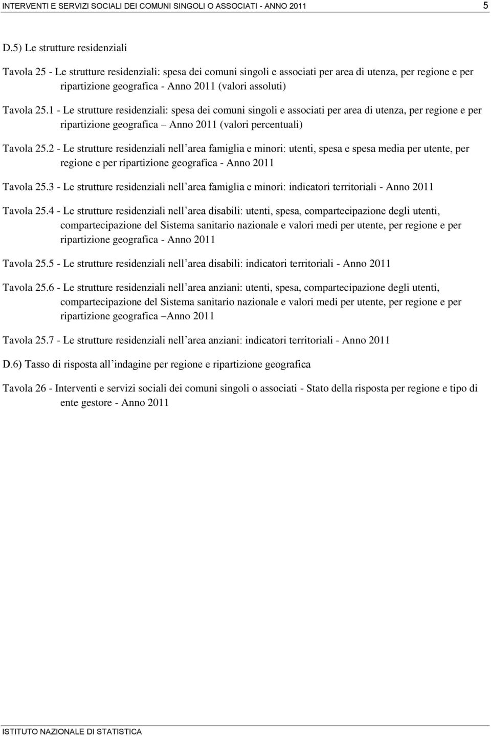 1 - Le strutture residenziali: spesa dei comuni singoli e associati per area di utenza, per regione e per ripartizione geografica (valori percentuali) Tavola 25.