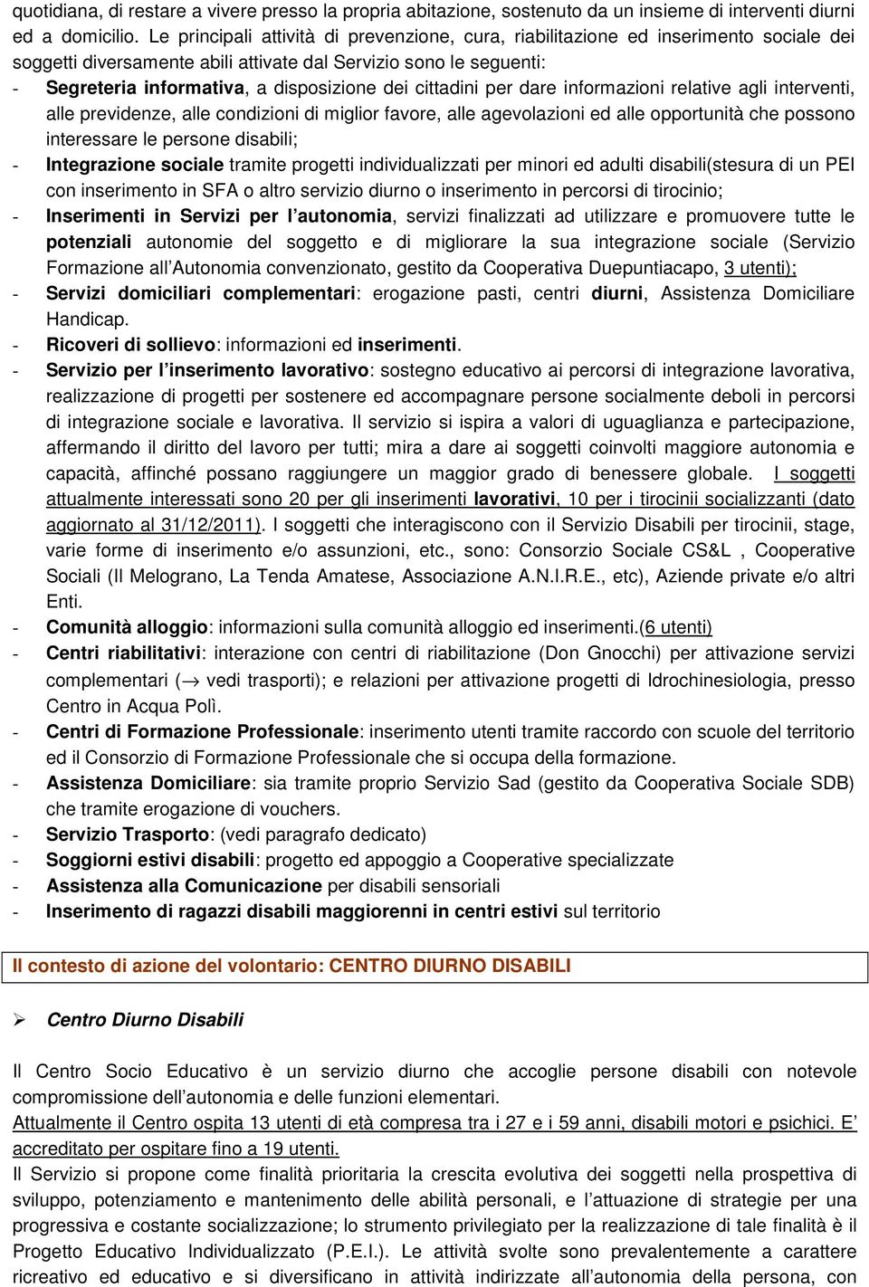 cittadini per dare informazioni relative agli interventi, alle previdenze, alle condizioni di miglior favore, alle agevolazioni ed alle opportunità che possono interessare le persone disabili; -