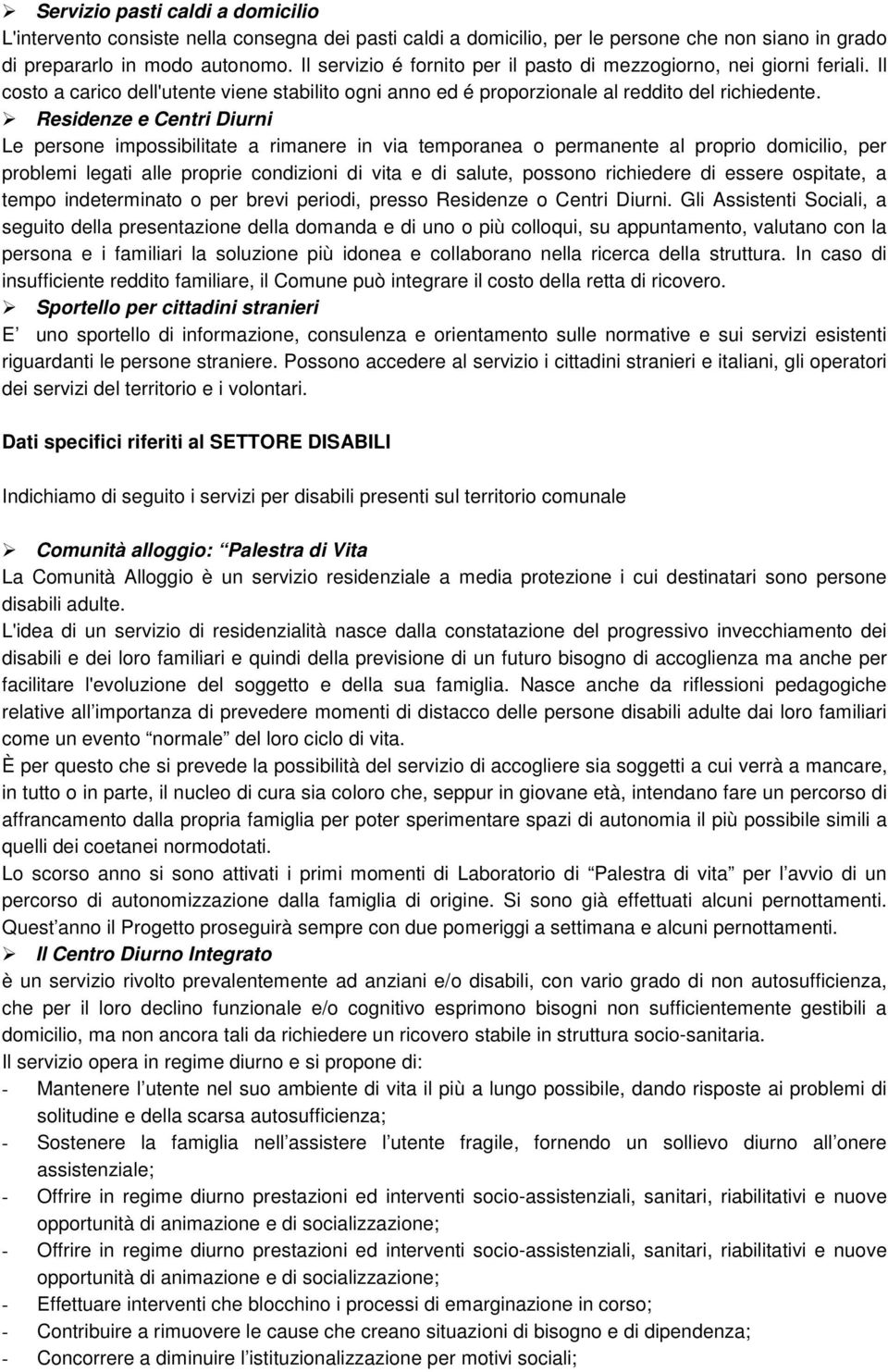 Residenze e Centri Diurni Le persone impossibilitate a rimanere in via temporanea o permanente al proprio domicilio, per problemi legati alle proprie condizioni di vita e di salute, possono