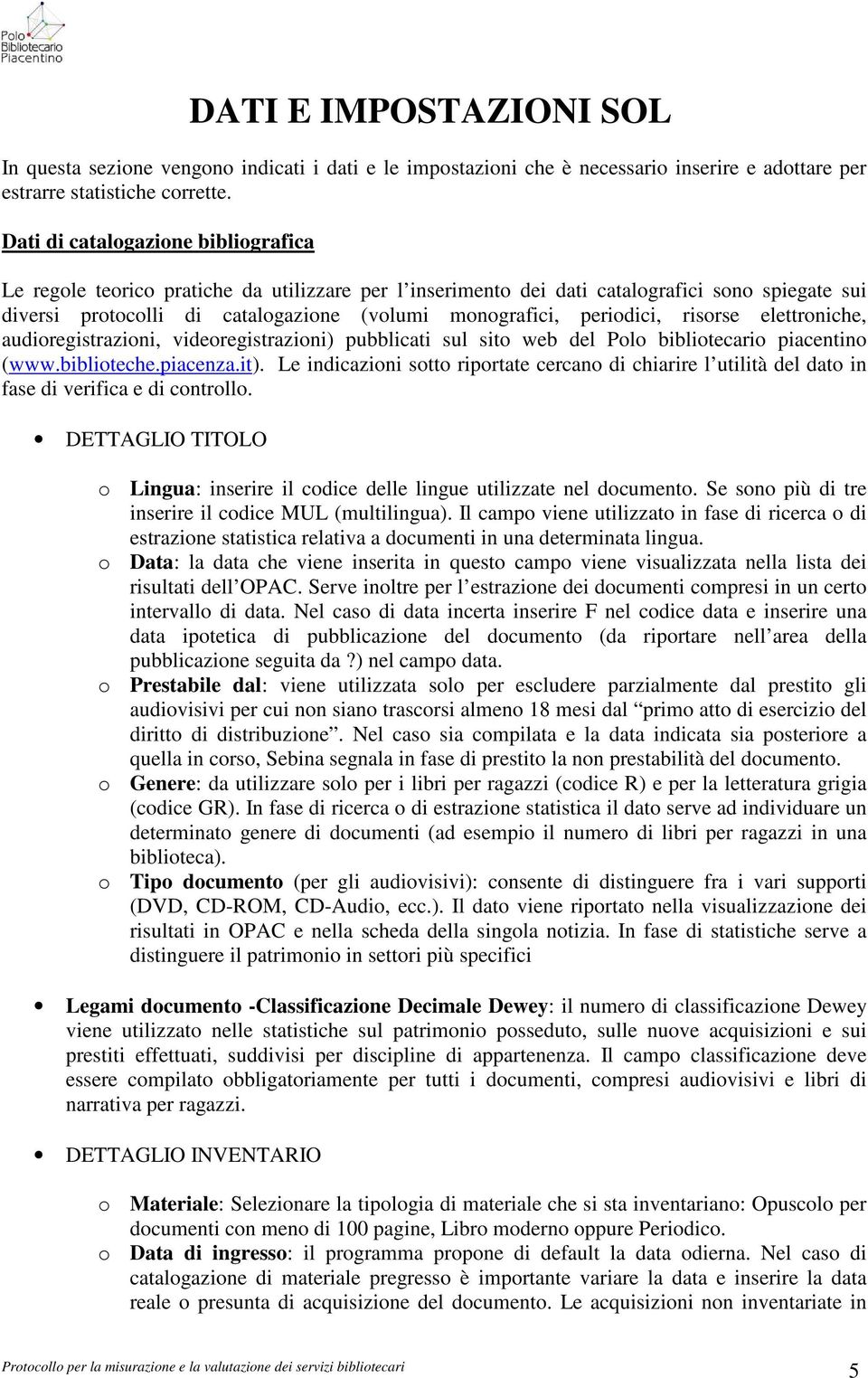 periodici, risorse elettroniche, audioregistrazioni, videoregistrazioni) pubblicati sul sito web del Polo bibliotecario piacentino (www.biblioteche.piacenza.it).