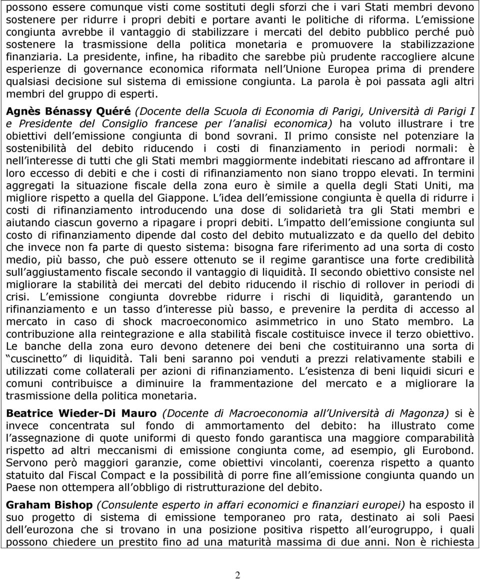 La presidente, infine, ha ribadito che sarebbe più prudente raccogliere alcune esperienze di governance economica riformata nell Unione Europea prima di prendere qualsiasi decisione sul sistema di