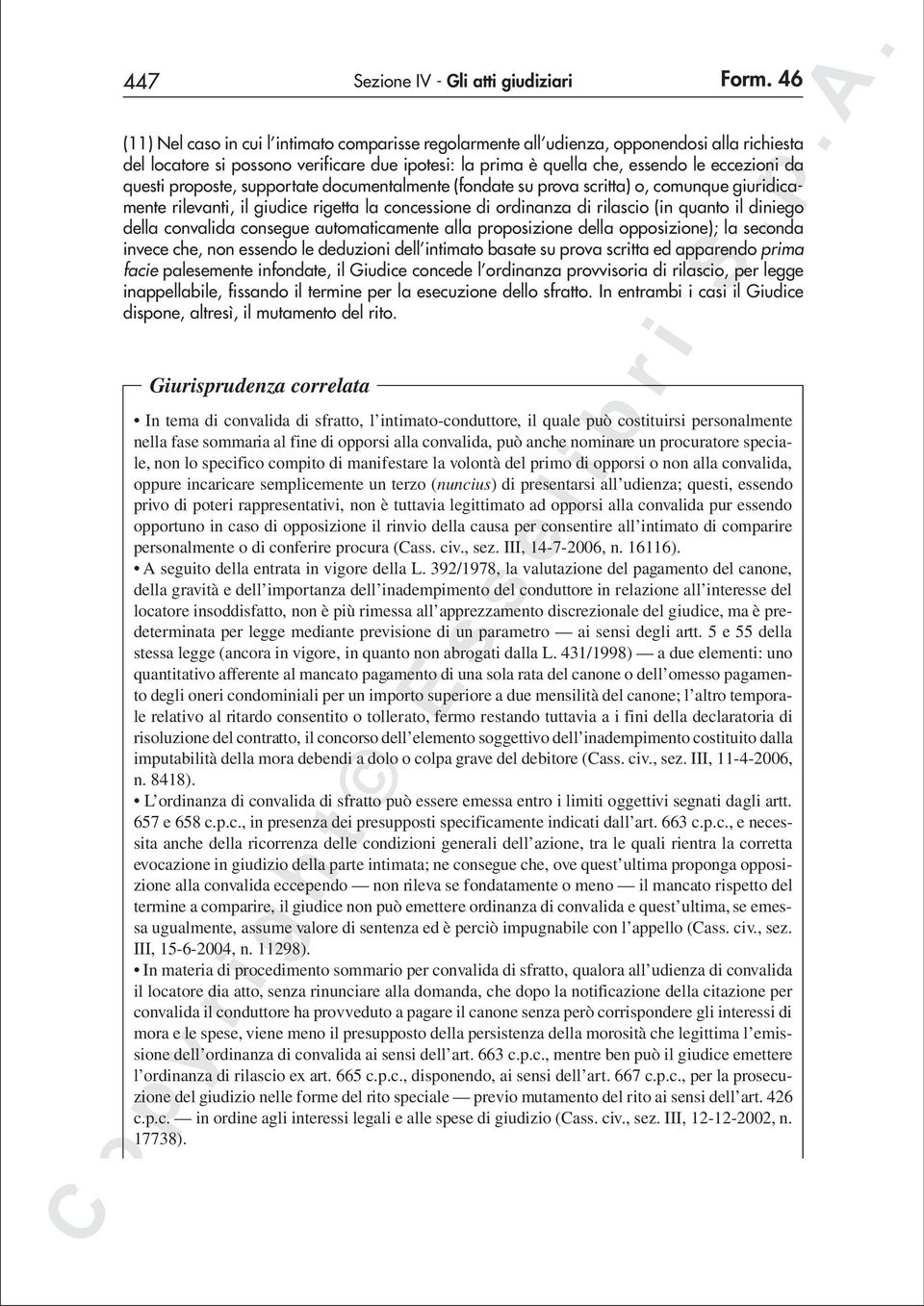 questi proposte, supportate documentalmente (fondate su prova scritta) o, comunque giuridicamente rilevanti, il giudice rigetta la concessione di ordinanza di rilascio (in quanto il diniego della