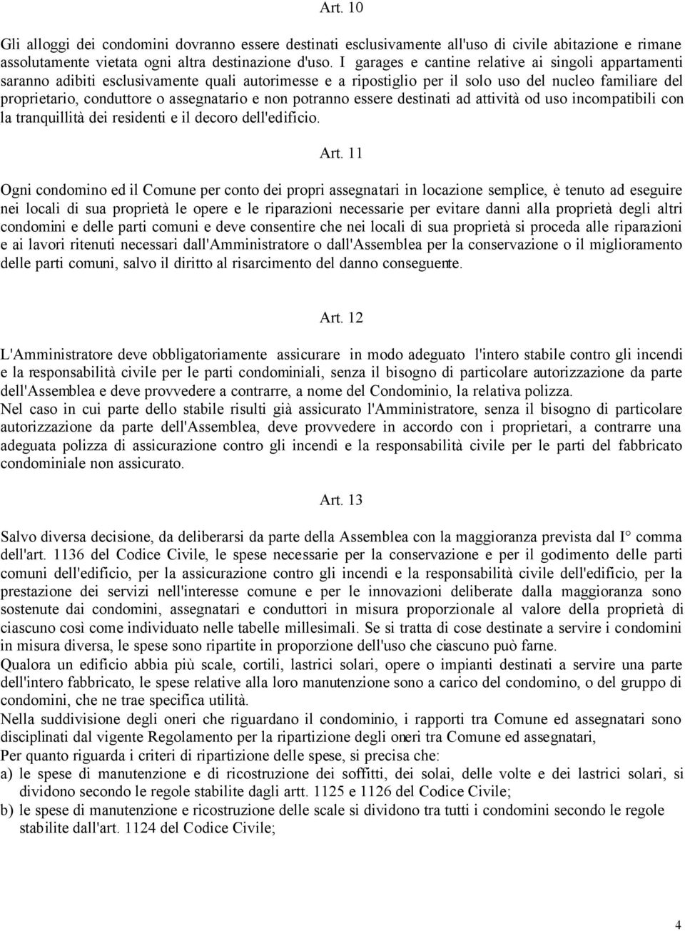 e non potranno essere destinati ad attività od uso incompatibili con la tranquillità dei residenti e il decoro dell'edificio. Art.